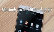 Bạn làm được gì với màn hình phụ của LG V10