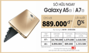 CHƯƠNG TRÌNH TRẢ GÓP LÃI SUẤT 0% KHI MUA SAMSUNG GALAXY A5 2016 VÀ SAMSUNG GALAXY A7 2016