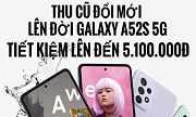 CHƯƠNG TRÌNH THU CŨ ĐỔI MỚI DÀNH CHO KHÁCH HÀNG MUA GALAXY A52s 5G   TIẾT KIỆM LÊN ĐẾN 5,100,000 VND